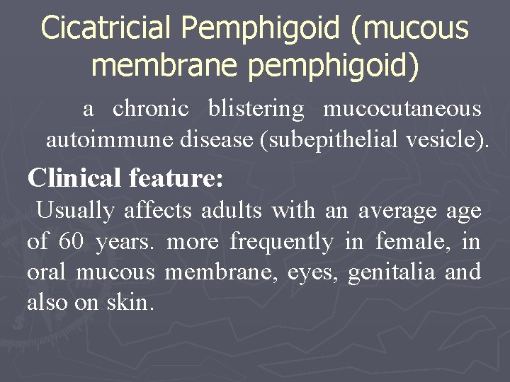 Cicatricial Pemphigoid (mucous membrane pemphigoid) a chronic blistering mucocutaneous autoimmune disease (subepithelial vesicle). Clinical