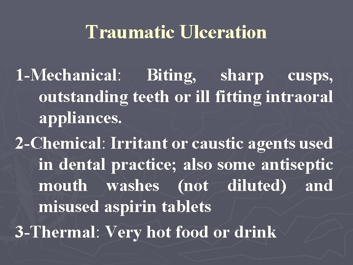 Traumatic Ulceration 1 -Mechanical: Biting, sharp cusps, outstanding teeth or ill fitting intraoral appliances.