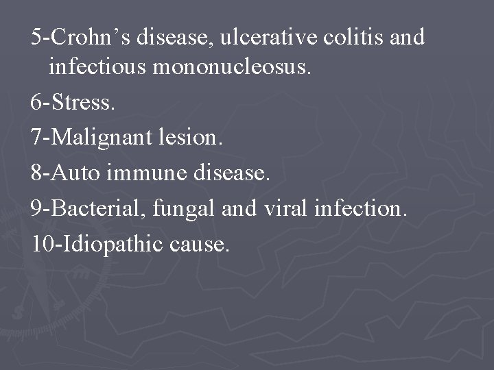 5 -Crohn’s disease, ulcerative colitis and infectious mononucleosus. 6 -Stress. 7 -Malignant lesion. 8