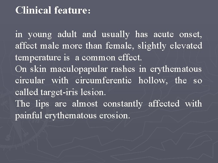 Clinical feature: in young adult and usually has acute onset, affect male more than