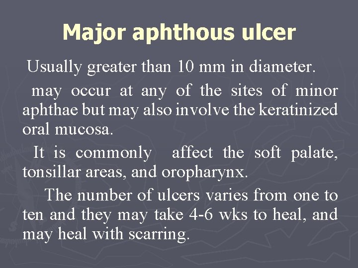 Major aphthous ulcer Usually greater than 10 mm in diameter. may occur at any