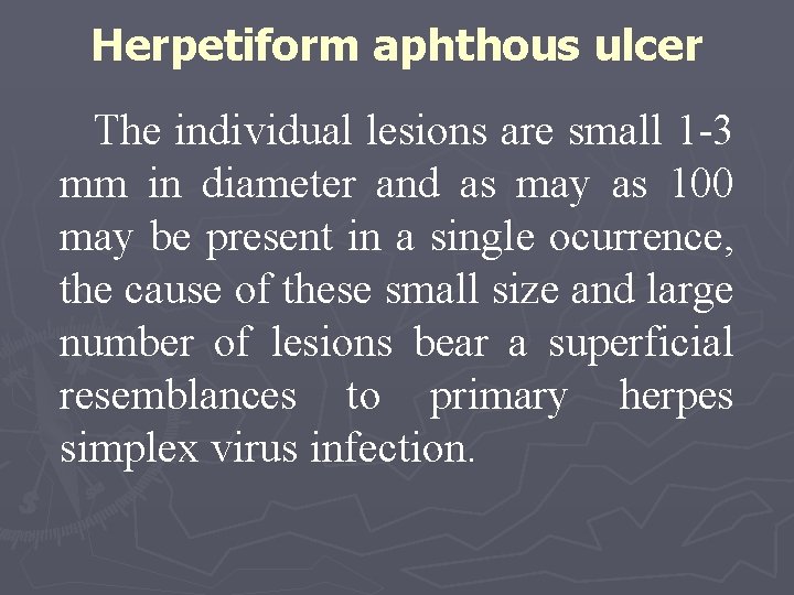 Herpetiform aphthous ulcer The individual lesions are small 1 -3 mm in diameter and