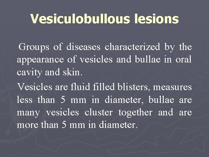 Vesiculobullous lesions Groups of diseases characterized by the appearance of vesicles and bullae in