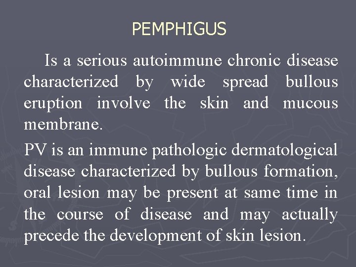 PEMPHIGUS Is a serious autoimmune chronic disease characterized by wide spread bullous eruption involve