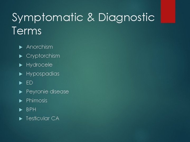 Symptomatic & Diagnostic Terms Anorchism Cryptorchism Hydrocele Hypospadias ED Peyronie disease Phimosis BPH Testicular