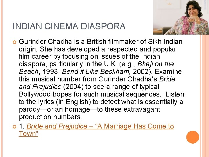 INDIAN CINEMA DIASPORA Gurinder Chadha is a British filmmaker of Sikh Indian origin. She