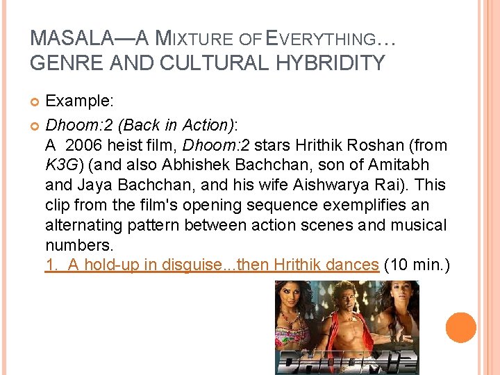 MASALA—A MIXTURE OF EVERYTHING… GENRE AND CULTURAL HYBRIDITY Example: Dhoom: 2 (Back in Action):