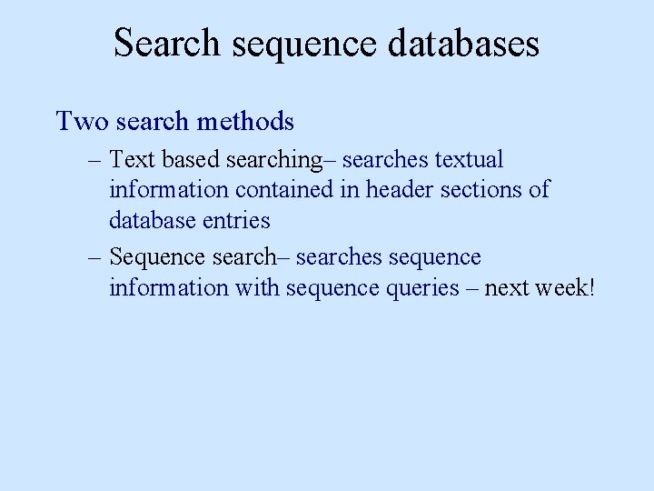 Search sequence databases Two search methods – Text based searching– searches textual information contained