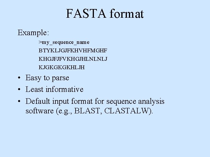 FASTA format Example: >my_sequence_name BTYKLJGJFKHVHFMGHF KHGJFJFVKHGJHLNLNLJ KJGKGKGKHLJH • Easy to parse • Least informative