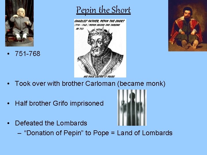 Pepin the Short • 751 -768 • Took over with brother Carloman (became monk)