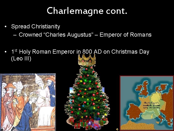 Charlemagne cont. • Spread Christianity – Crowned “Charles Augustus” – Emperor of Romans •