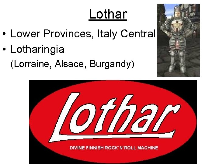 Lothar • Lower Provinces, Italy Central • Lotharingia (Lorraine, Alsace, Burgandy) 