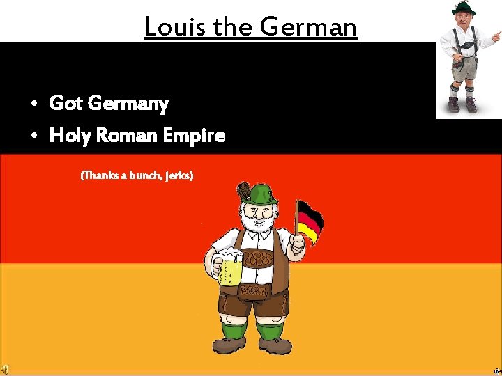 Louis the German • Got Germany • Holy Roman Empire (Thanks a bunch, jerks)