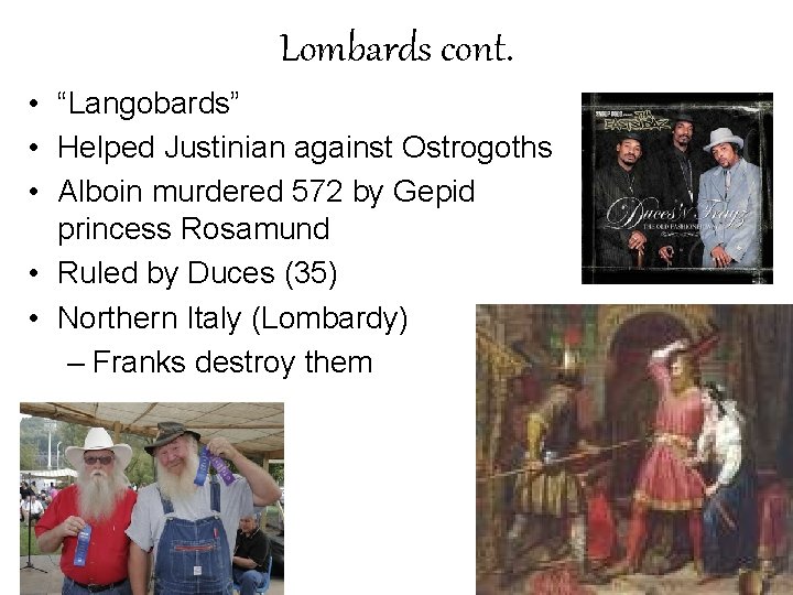 Lombards cont. • “Langobards” • Helped Justinian against Ostrogoths • Alboin murdered 572 by