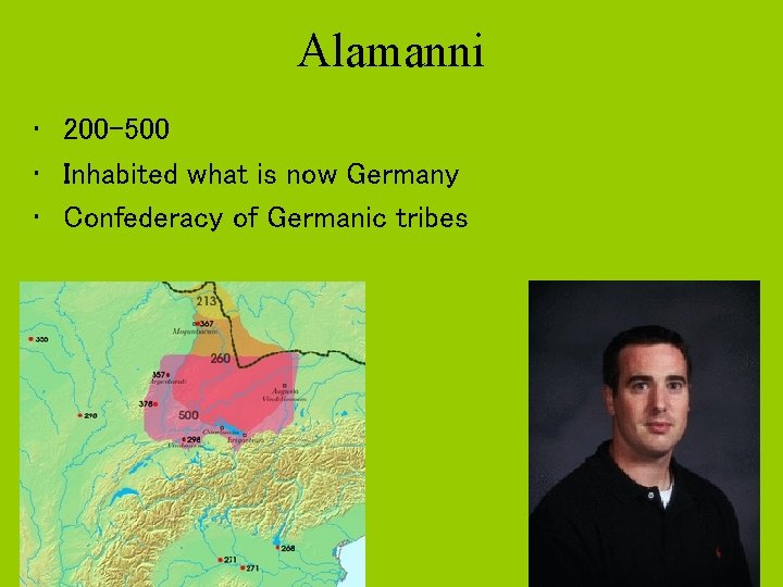Alamanni • 200 -500 • Inhabited what is now Germany • Confederacy of Germanic