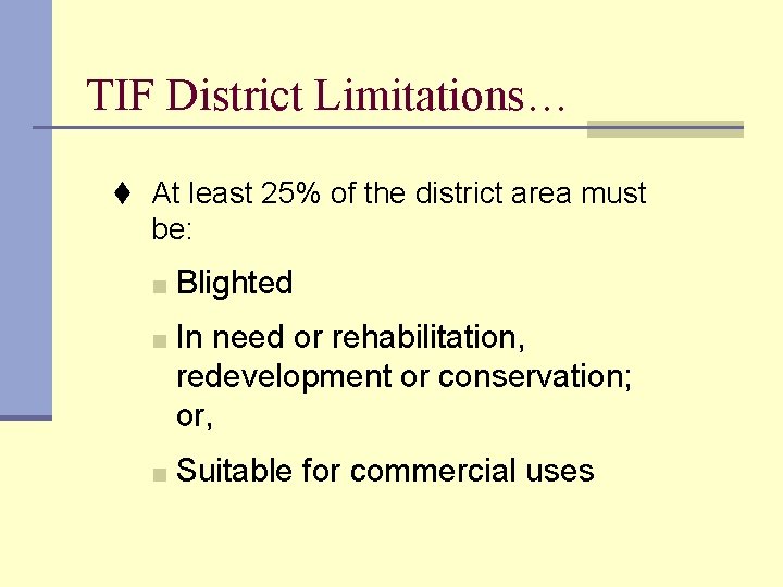 TIF District Limitations… t At least 25% of the district area must be: ■