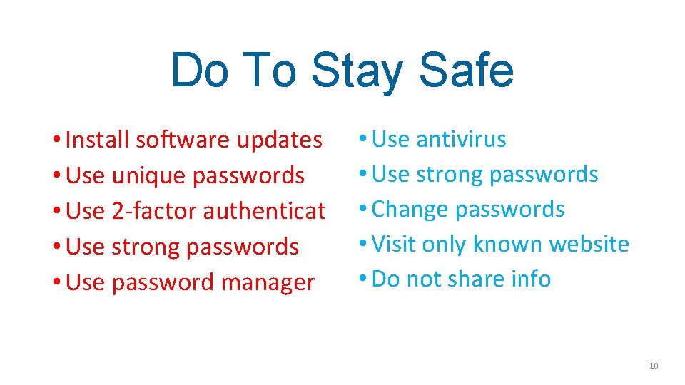 Do To Stay Safe • Install software updates • Use unique passwords • Use