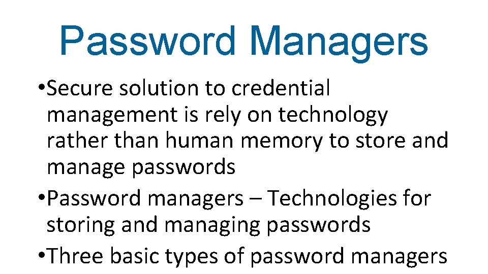 Password Managers • Secure solution to credential management is rely on technology rather than