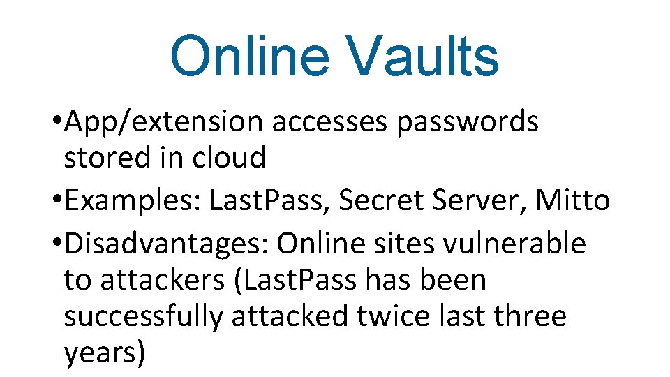 Online Vaults • App/extension accesses passwords stored in cloud • Examples: Last. Pass, Secret