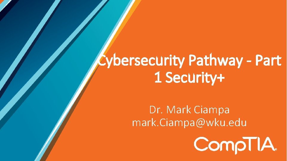 Cybersecurity Pathway - Part 1 Security+ Dr. Mark Ciampa mark. Ciampa@wku. edu 