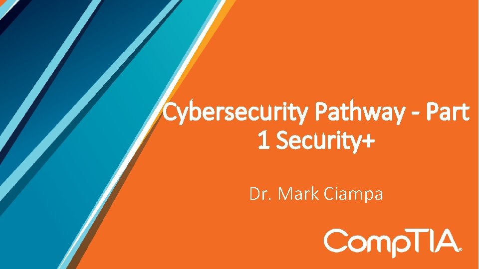 Cybersecurity Pathway - Part 1 Security+ Dr. Mark Ciampa 