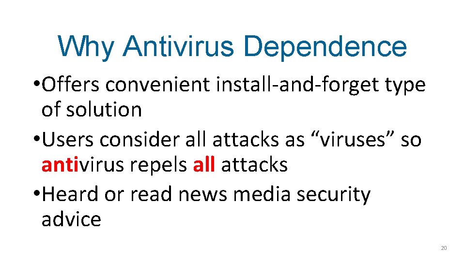 Why Antivirus Dependence • Offers convenient install-and-forget type of solution • Users consider all