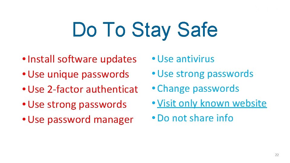Do To Stay Safe • Install software updates • Use unique passwords • Use
