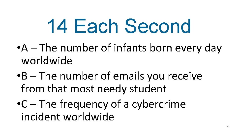 14 Each Second • A – The number of infants born every day worldwide