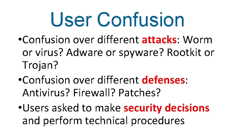 User Confusion • Confusion over different attacks: Worm or virus? Adware or spyware? Rootkit