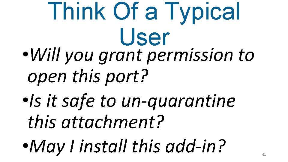 Think Of a Typical User • Will you grant permission to open this port?