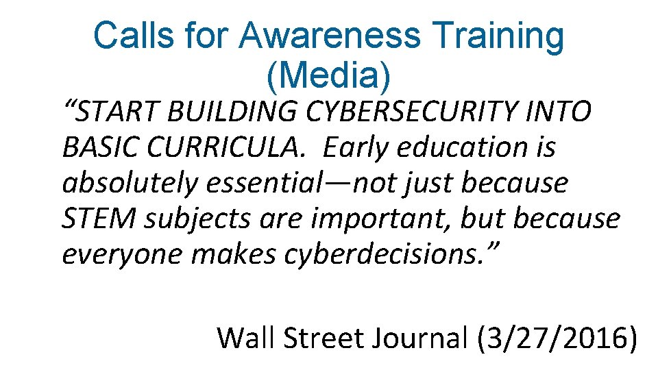 Calls for Awareness Training (Media) “START BUILDING CYBERSECURITY INTO BASIC CURRICULA. Early education is