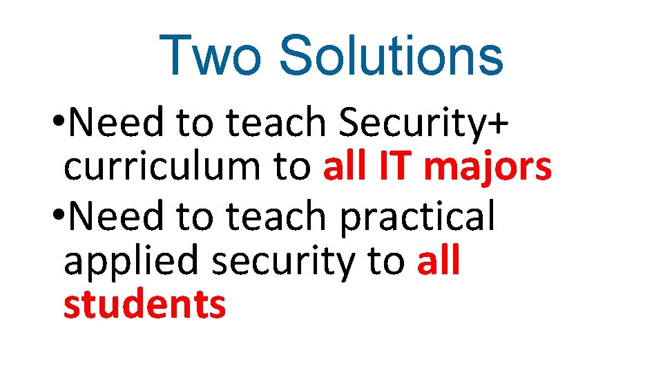 Two Solutions • Need to teach Security+ curriculum to all IT majors • Need