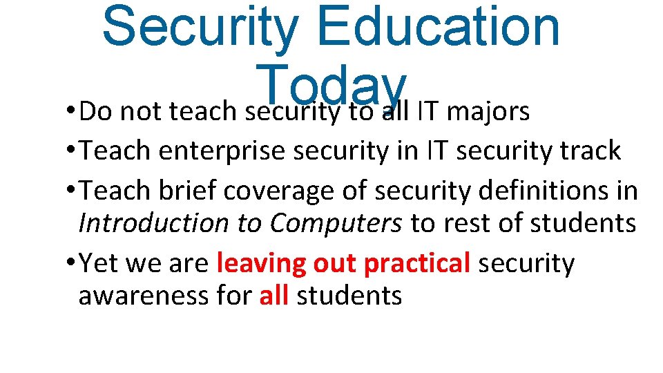 Security Education Today • Do not teach security to all IT majors • Teach