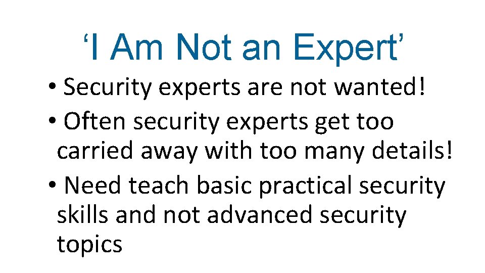 ‘I Am Not an Expert’ • Security experts are not wanted! • Often security
