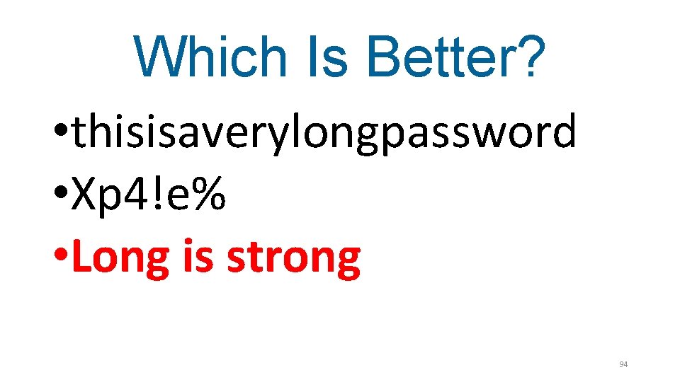 Which Is Better? • thisisaverylongpassword • Xp 4!e% • Long is strong 94 