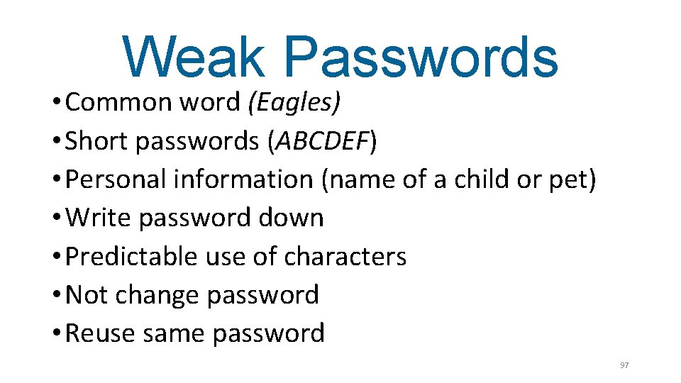 Weak Passwords • Common word (Eagles) • Short passwords (ABCDEF) • Personal information (name