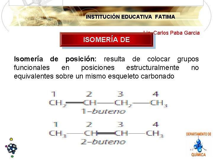 INSTITUCIÓN EDUCATIVA FATIMA Lic. Carlos Paba Garcia ISOMERÍA DE Isomería de posición: resulta de