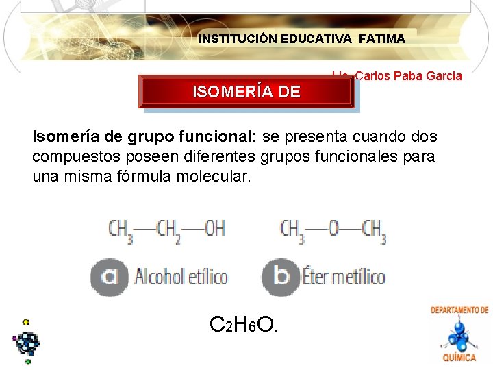 INSTITUCIÓN EDUCATIVA FATIMA Lic. Carlos Paba Garcia ISOMERÍA DE Isomería de grupo funcional: se