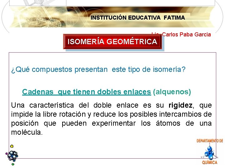 INSTITUCIÓN EDUCATIVA FATIMA Lic. Carlos Paba Garcia ISOMERÍA GEOMÉTRICA ¿Qué compuestos presentan este tipo