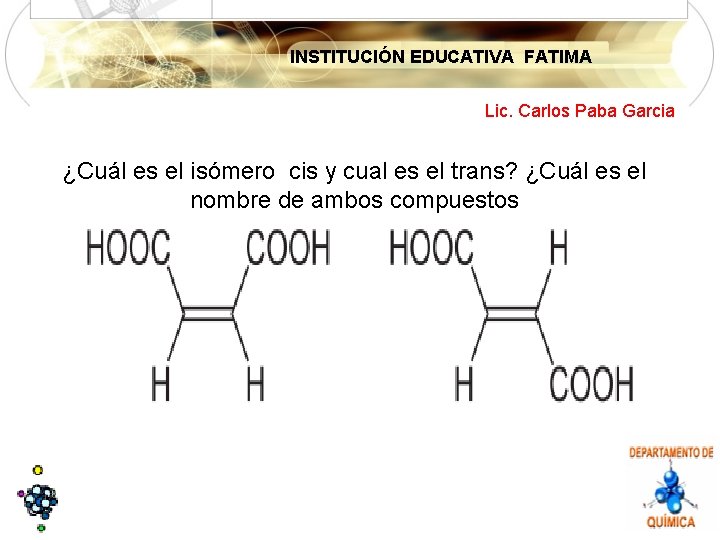 INSTITUCIÓN EDUCATIVA FATIMA Lic. Carlos Paba Garcia ¿Cuál es el isómero cis y cual