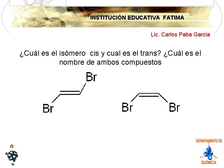 INSTITUCIÓN EDUCATIVA FATIMA Lic. Carlos Paba Garcia ¿Cuál es el isómero cis y cual