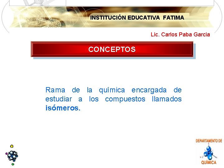 INSTITUCIÓN EDUCATIVA FATIMA Lic. Carlos Paba Garcia CONCEPTOS Rama de la química encargada de