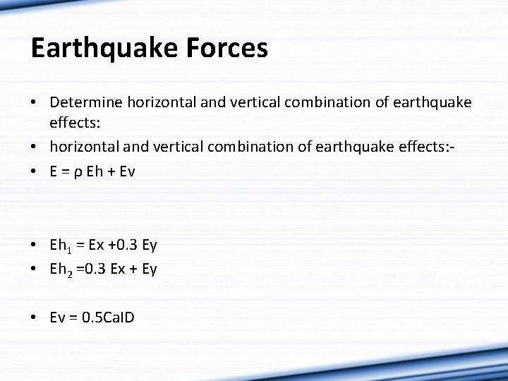Earthquake Forces • Determine horizontal and vertical combination of earthquake effects: • horizontal and
