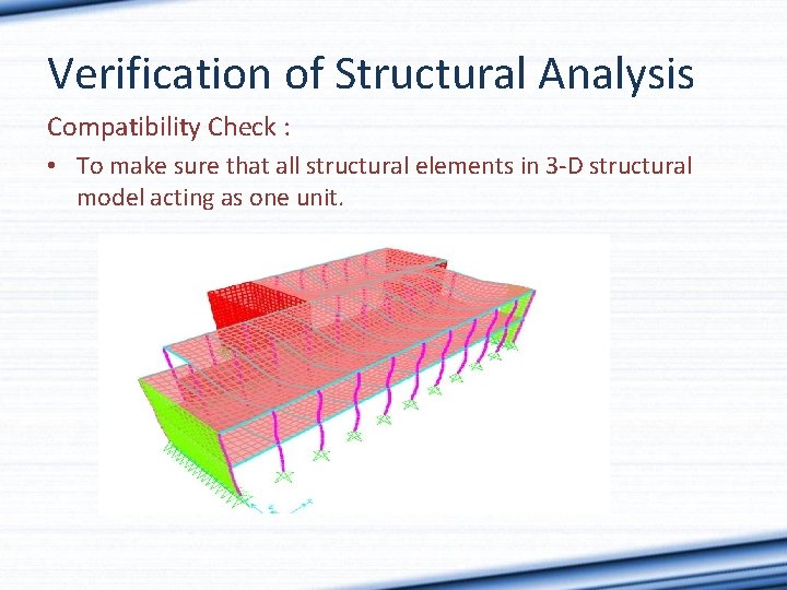 Verification of Structural Analysis Compatibility Check : • To make sure that all structural