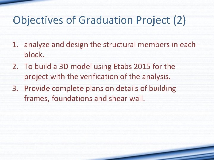 Objectives of Graduation Project (2) 1. analyze and design the structural members in each