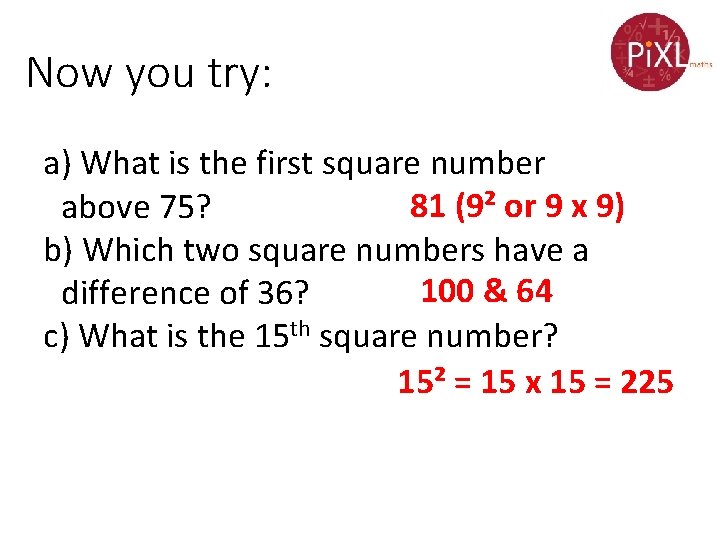 Now you try: a) What is the first square number 81 (9² or 9