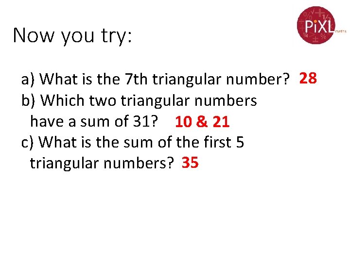 Now you try: a) What is the 7 th triangular number? 28 b) Which