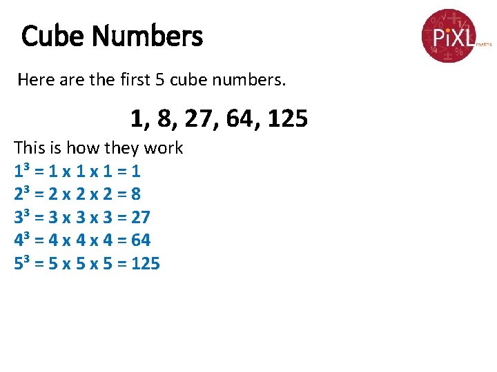 Cube Numbers Here are the first 5 cube numbers. 1, 8, 27, 64, 125