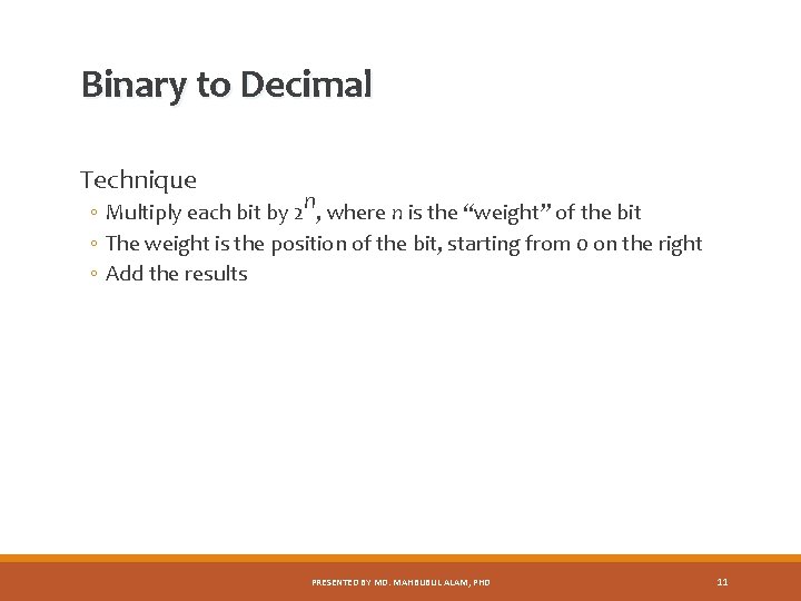 Binary to Decimal Technique ◦ Multiply each bit by 2 n, where n is