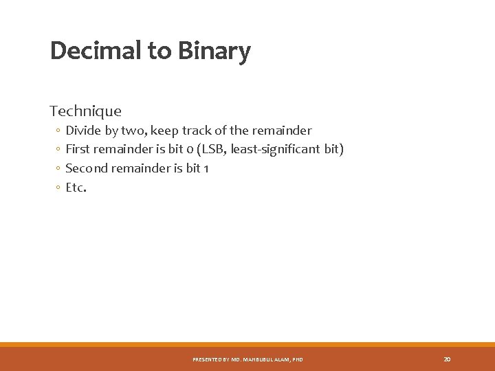 Decimal to Binary Technique ◦ ◦ Divide by two, keep track of the remainder